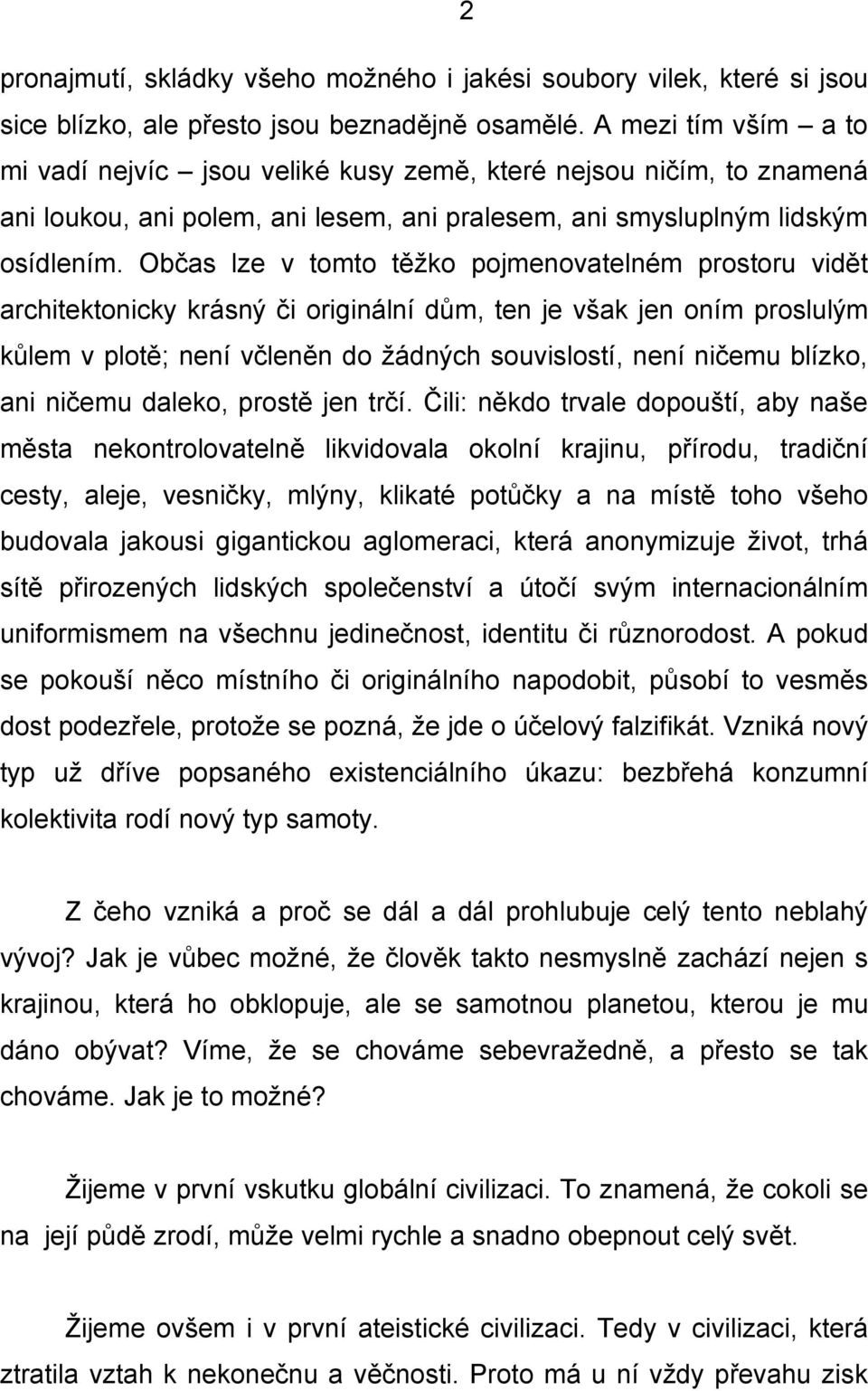 Občas lze v tomto těžko pojmenovatelném prostoru vidět architektonicky krásný či originální dům, ten je však jen oním proslulým kůlem v plotě; není včleněn do žádných souvislostí, není ničemu blízko,