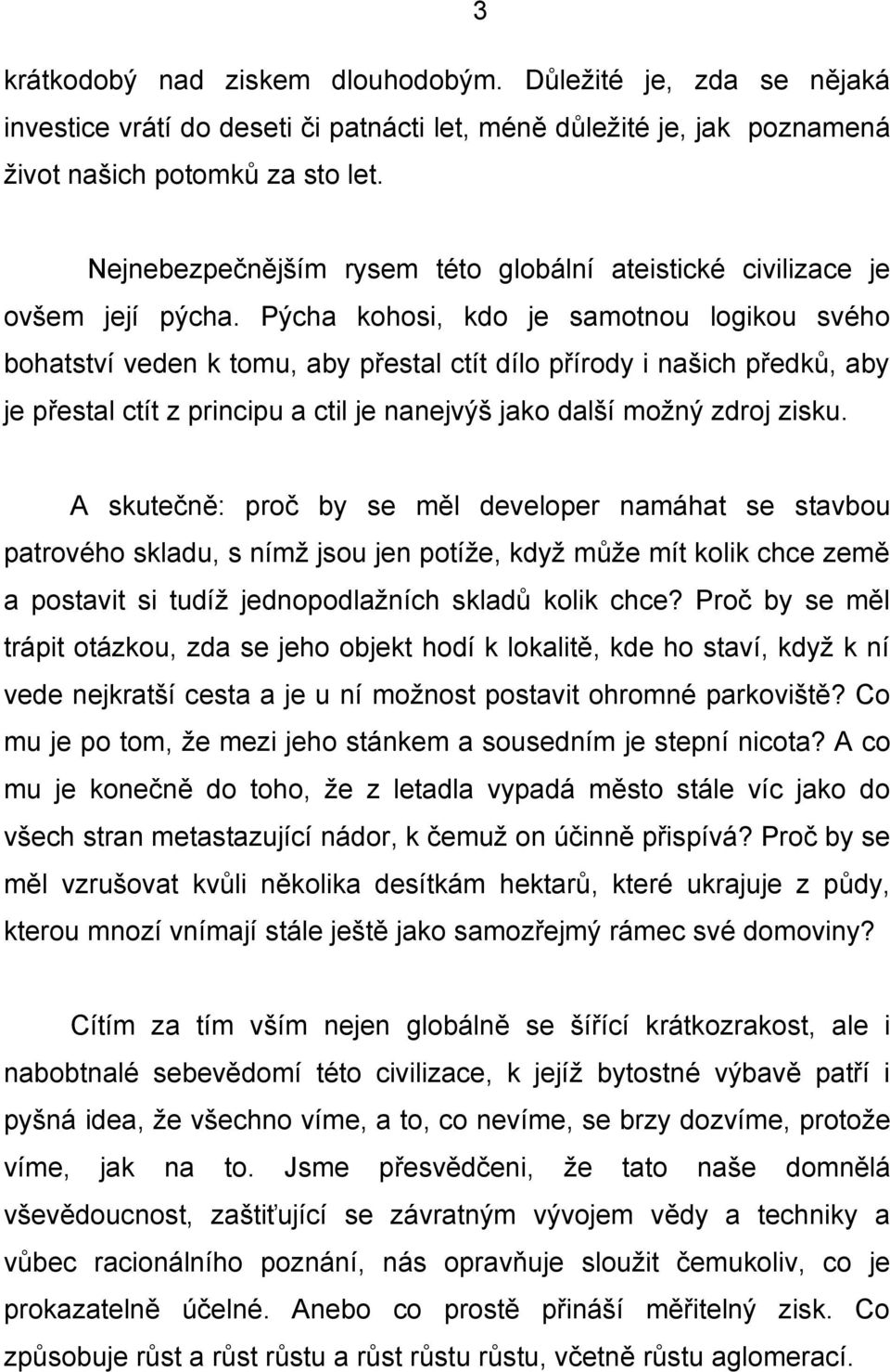 Pýcha kohosi, kdo je samotnou logikou svého bohatství veden k tomu, aby přestal ctít dílo přírody i našich předků, aby je přestal ctít z principu a ctil je nanejvýš jako další možný zdroj zisku.