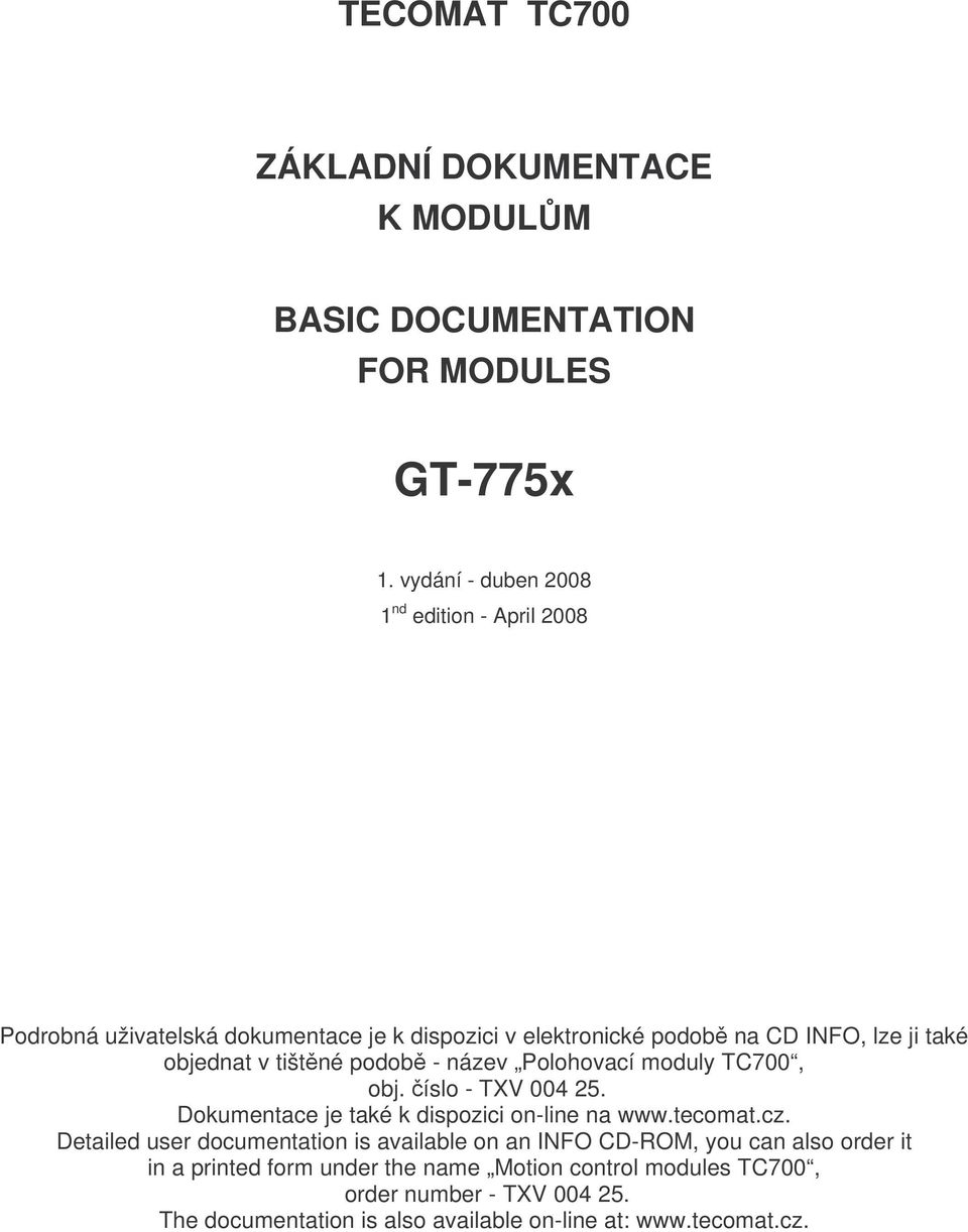 tištěné podobě - název Polohovací moduly TC700, obj. číslo - TXV 004 25. Dokumentace je také k dispozici on-line na www.tecomat.cz.