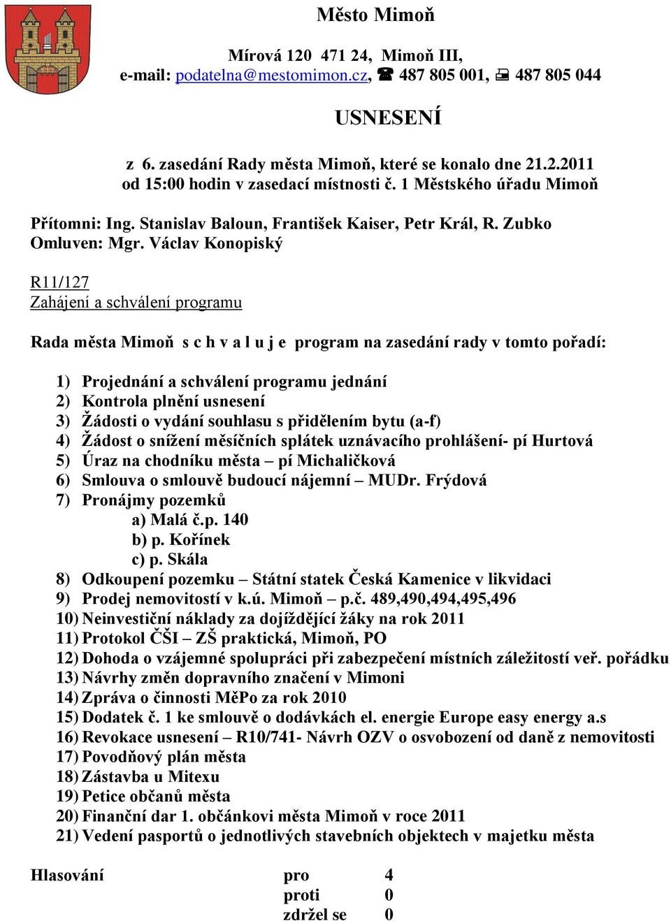 Václav Konopiský R11/127 Zahájení a schválení programu Rada města Mimoň s c h v a l u j e program na zasedání rady v tomto pořadí: 1) Projednání a schválení programu jednání 2) Kontrola plnění