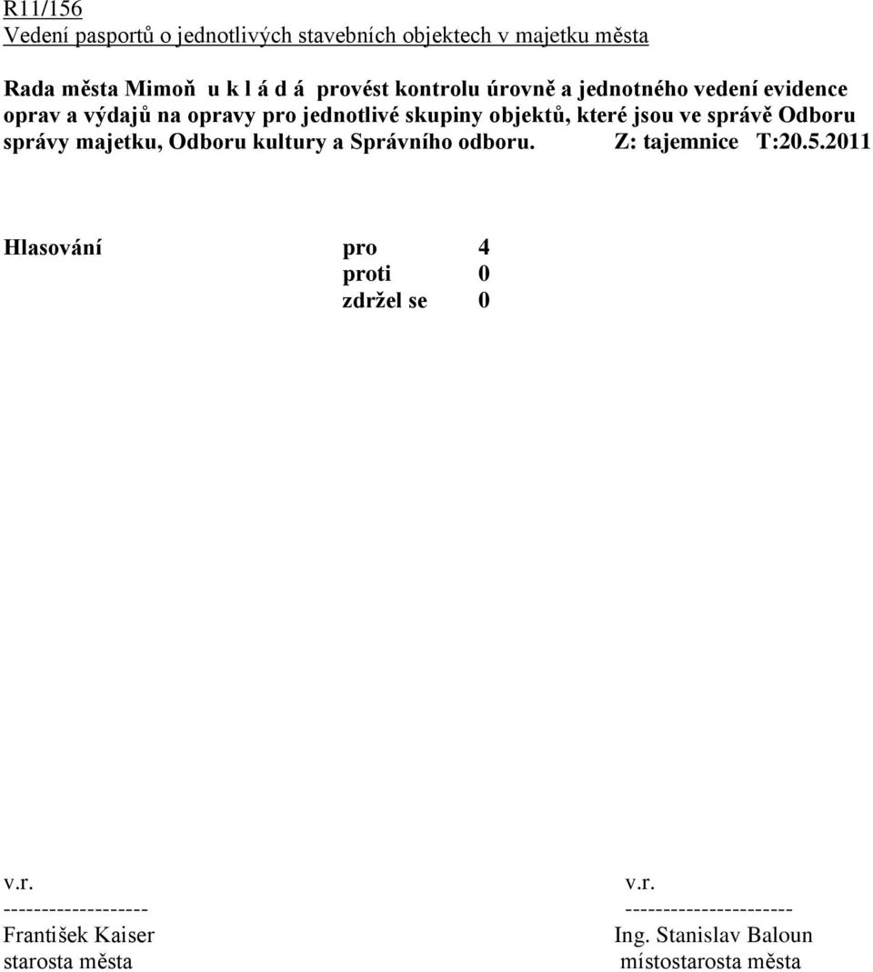 které jsou ve správě Odboru správy majetku, Odboru kultury a Správního odboru. Z: tajemnice T:20.5.2011 v.r. v.r. ------------------- ---------------------- František Kaiser Ing.