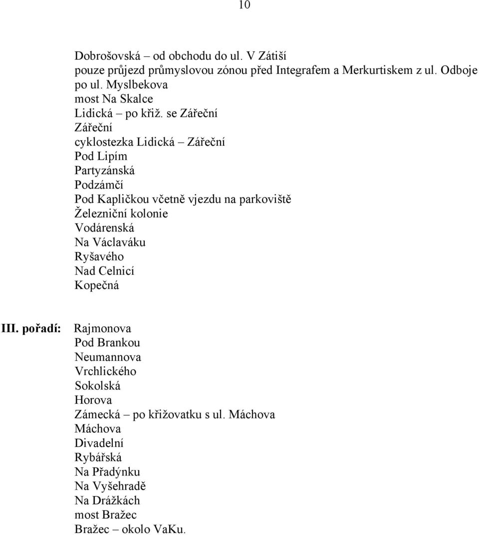 se Zářeční Zářeční cyklostezka Lidická Zářeční Pod Lipím Partyzánská Podzámčí Pod Kapličkou včetně vjezdu na parkoviště Železniční kolonie