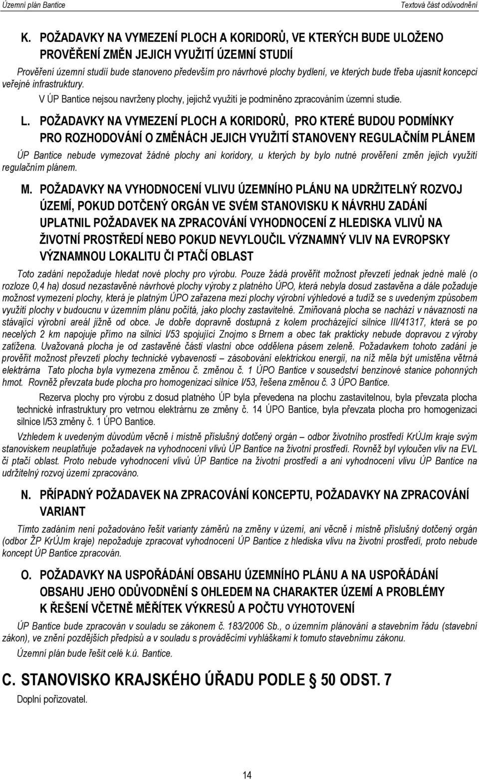 POŽADAVKY NA VYMEZENÍ PLOCH A KORIDORŮ, PRO KTERÉ BUDOU PODMÍNKY PRO ROZHODOVÁNÍ O ZMĚNÁCH JEJICH VYUŽITÍ STANOVENY REGULAČNÍM PLÁNEM ÚP Bantice nebude vymezovat žádné plochy ani koridory, u kterých