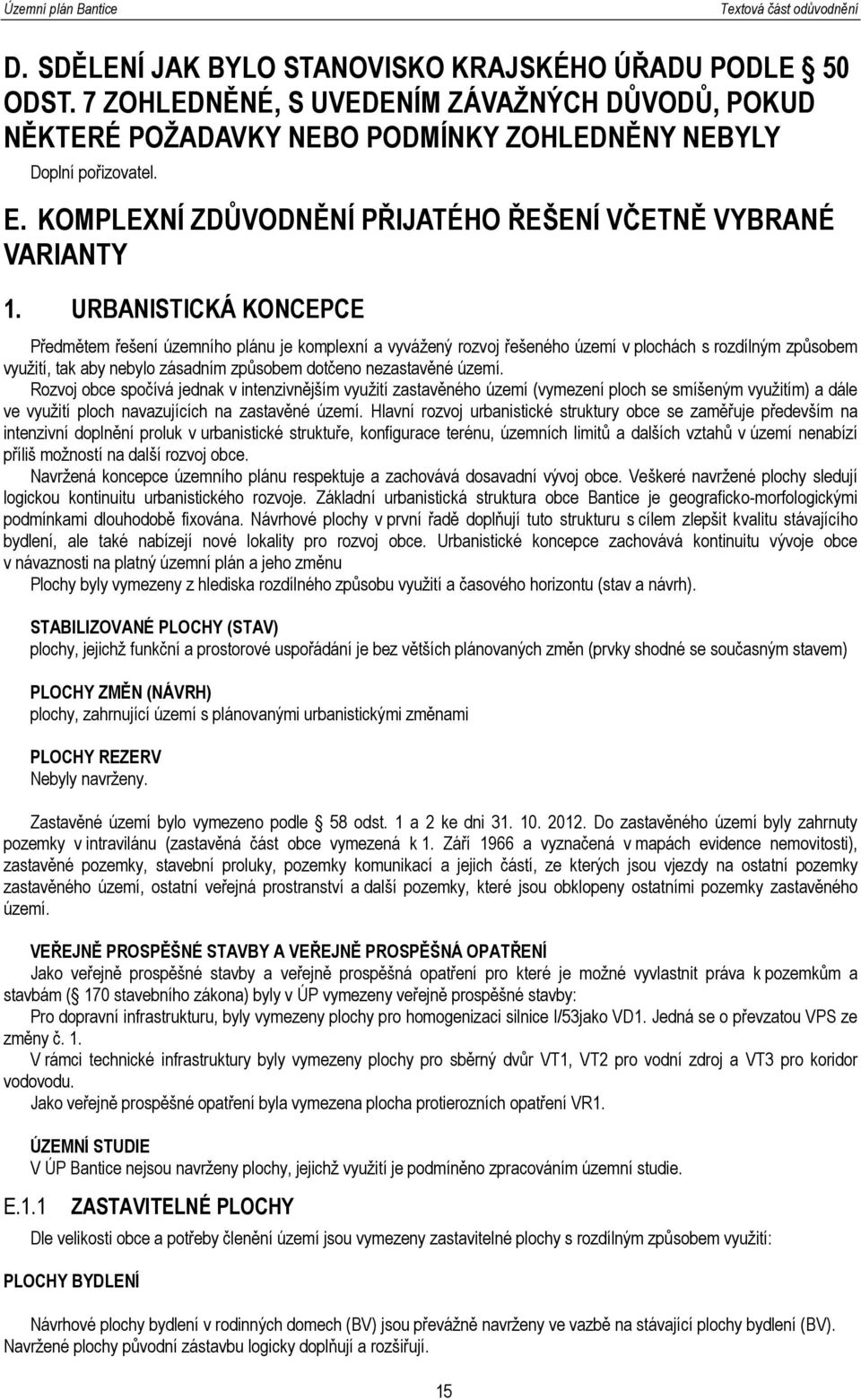 URBANISTICKÁ KONCEPCE Předmětem řešení územního plánu je komplexní a vyvážený rozvoj řešeného území v plochách s rozdílným způsobem využití, tak aby nebylo zásadním způsobem dotčeno nezastavěné území.