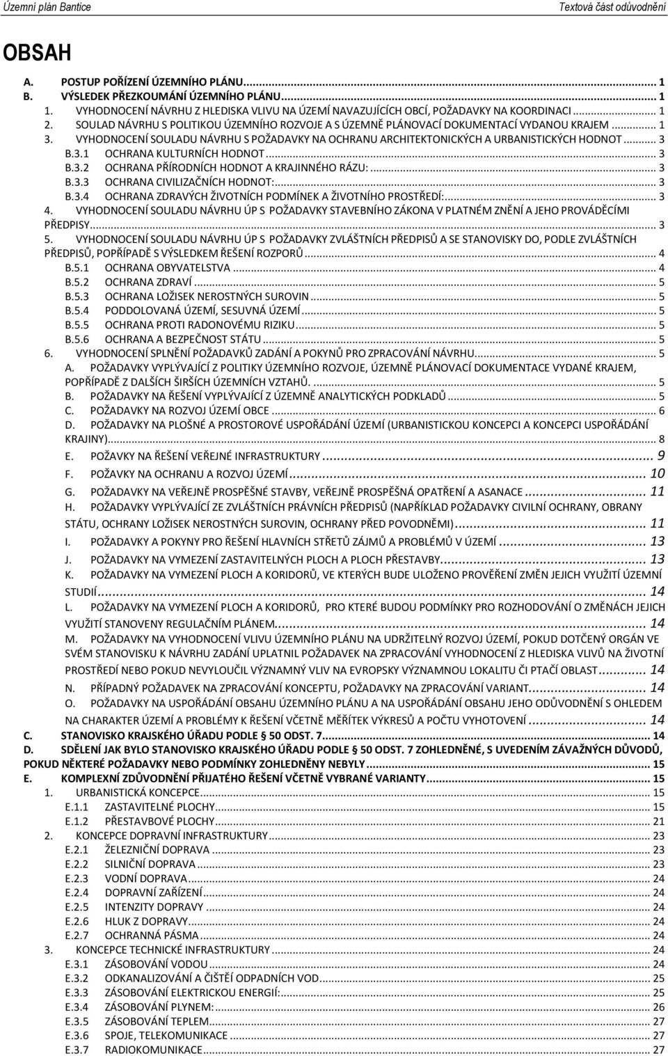 .. 3 B.3.2 OCHRANA PŘÍRODNÍCH HODNOT A KRAJINNÉHO RÁZU:... 3 B.3.3 OCHRANA CIVILIZAČNÍCH HODNOT:... 3 B.3.4 OCHRANA ZDRAVÝCH ŽIVOTNÍCH PODMÍNEK A ŽIVOTNÍHO PROSTŘEDÍ:... 3 4.