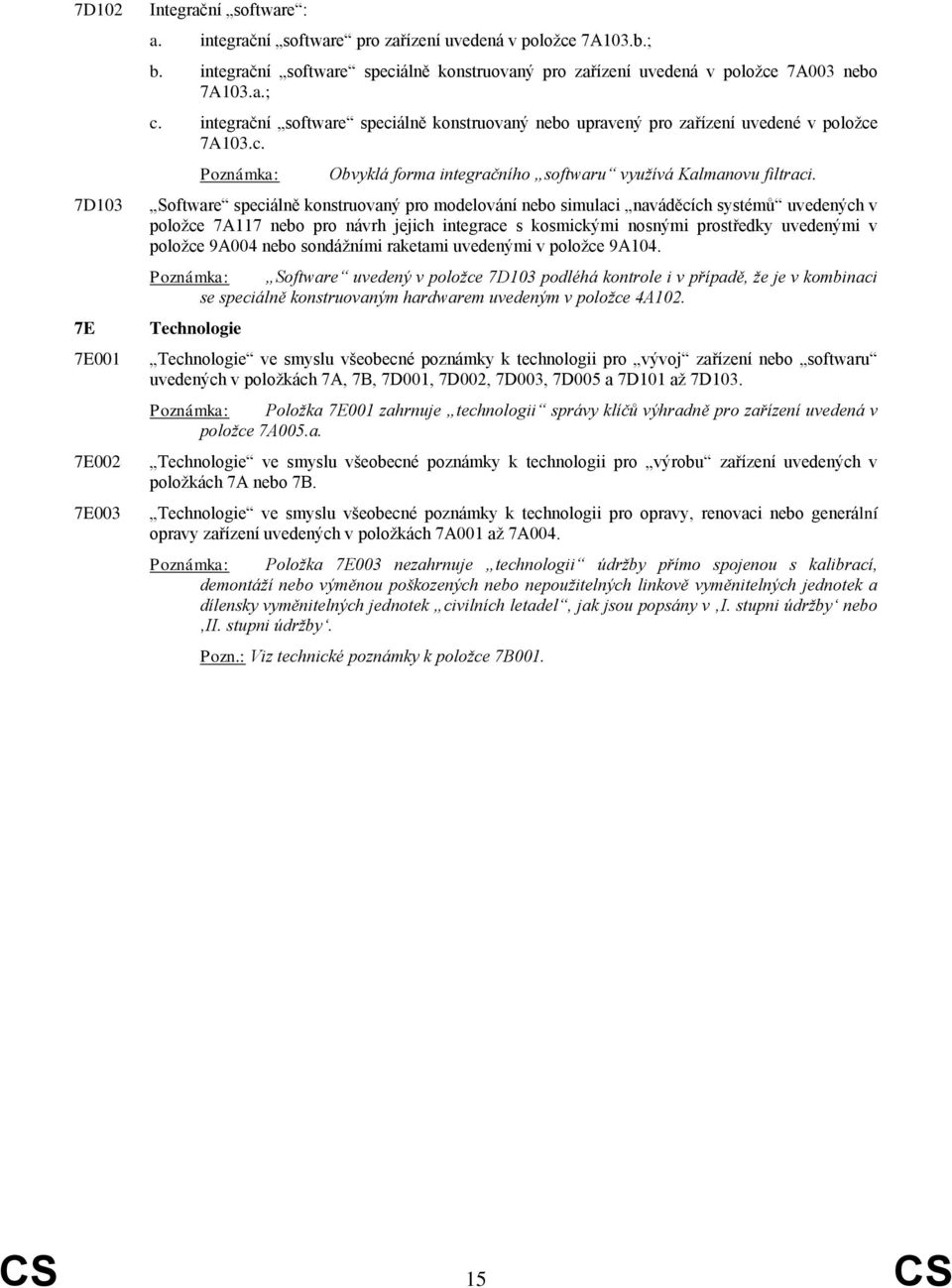 Software speciálně konstruovaný pro modelování nebo simulaci naváděcích systémů uvedených v položce 7A117 nebo pro návrh jejich integrace s kosmickými nosnými prostředky uvedenými v položce 9A004