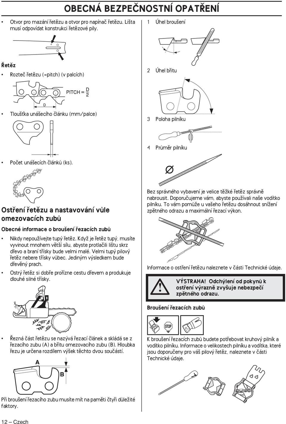 Ostfiení fietûzu a nastavování vûle omezovacích zubû Obecné informace o brou ení fiezacích zubû Nikdy nepouïívejte tup fietûz.