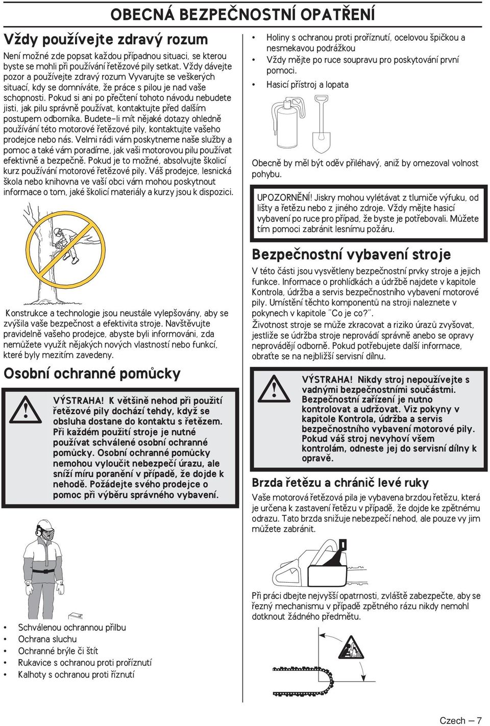 Pokud si ani po pfieãtení tohoto návodu nebudete jisti, jak pilu správnû pouïívat, kontaktujte pfied dal ím postupem odborníka.