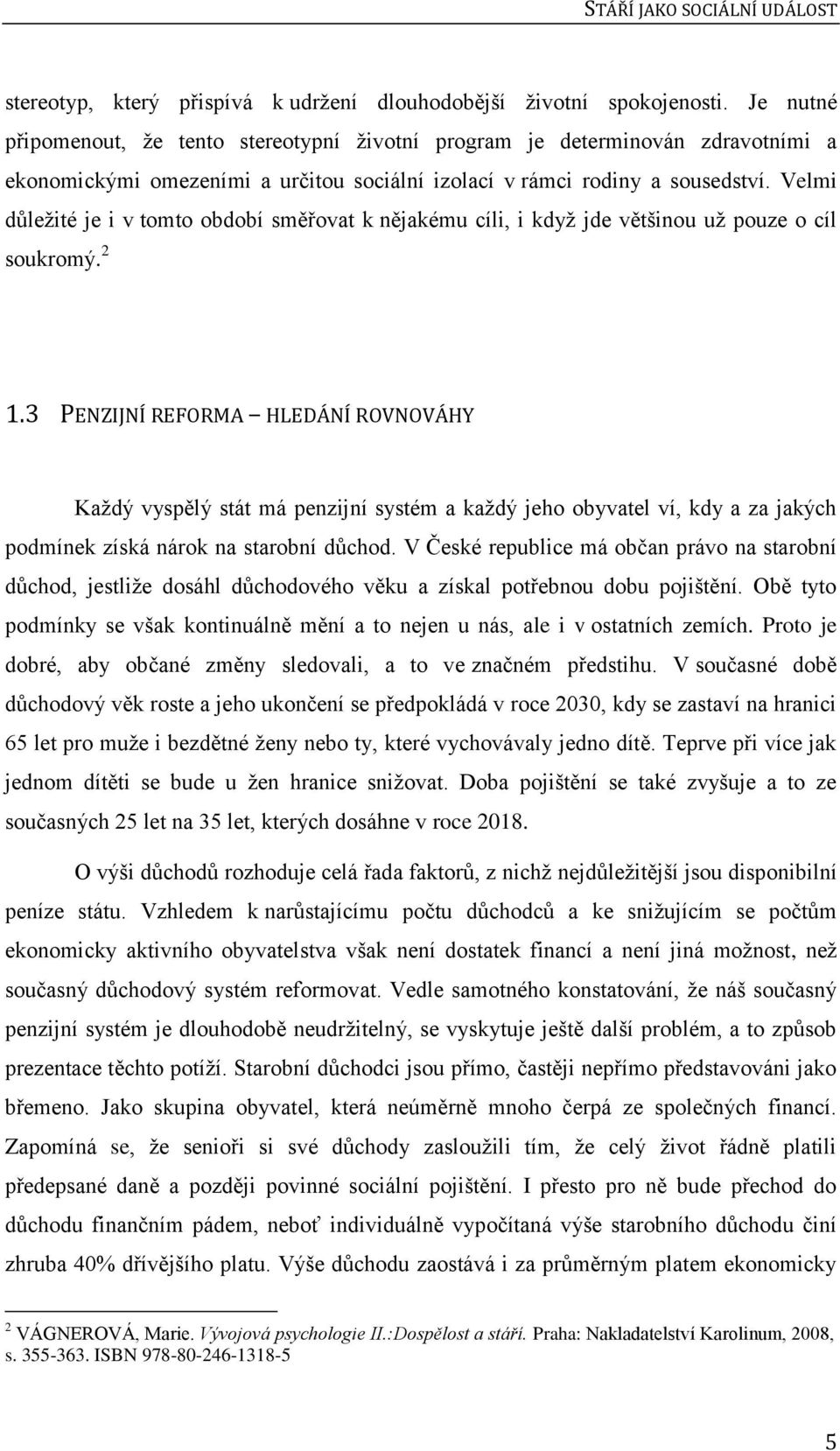 Velmi důležité je i v tomto období směřovat k nějakému cíli, i když jde většinou už pouze o cíl soukromý. 2 1.