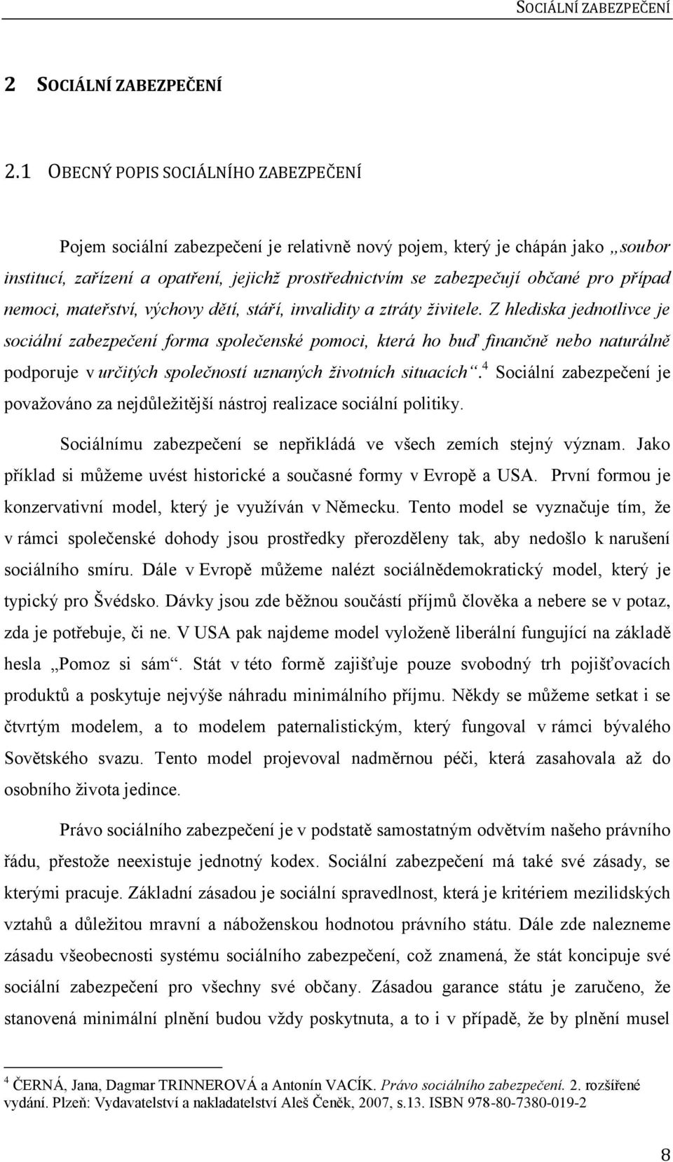 případ nemoci, mateřství, výchovy dětí, stáří, invalidity a ztráty živitele.