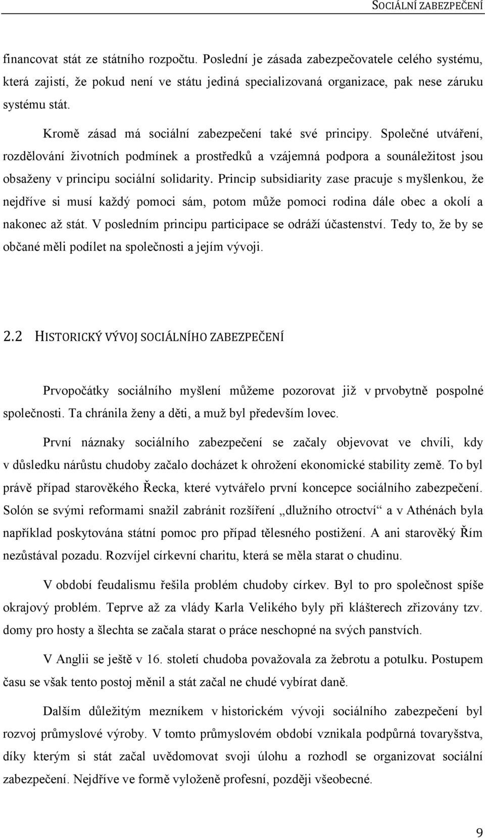 Kromě zásad má sociální zabezpečení také své principy. Společné utváření, rozdělování životních podmínek a prostředků a vzájemná podpora a sounáležitost jsou obsaženy v principu sociální solidarity.