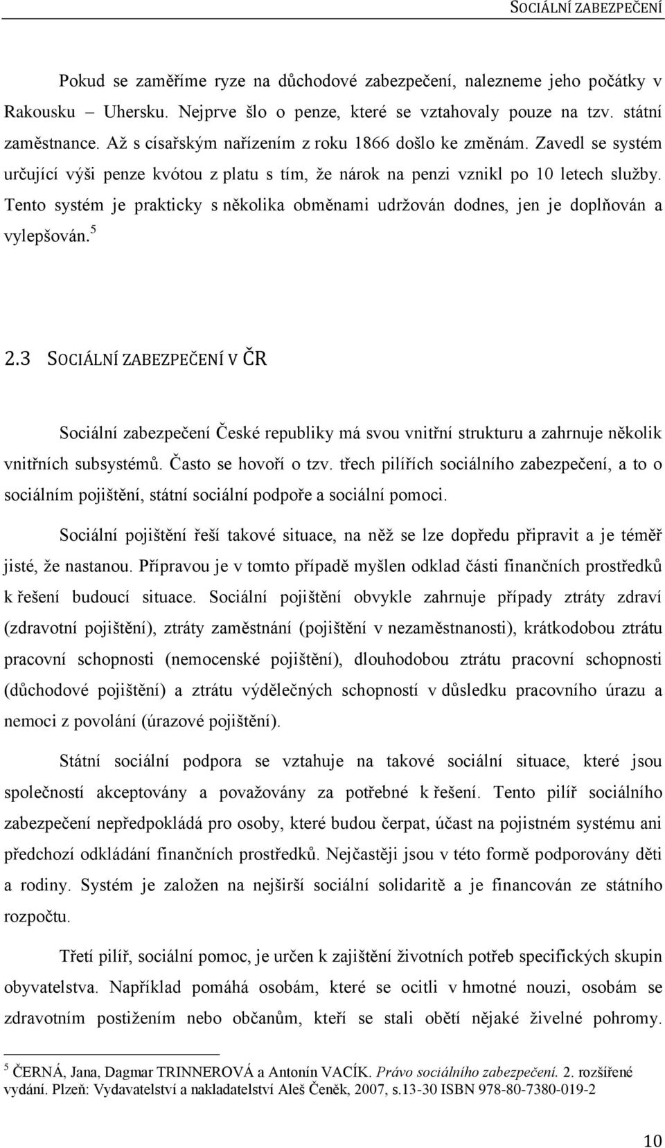 Tento systém je prakticky s několika obměnami udržován dodnes, jen je doplňován a vylepšován. 5 2.