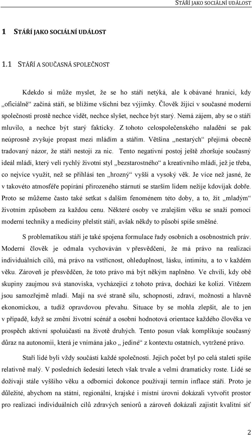 Člověk žijící v současné moderní společnosti prostě nechce vidět, nechce slyšet, nechce být starý. Nemá zájem, aby se o stáří mluvilo, a nechce být starý fakticky.