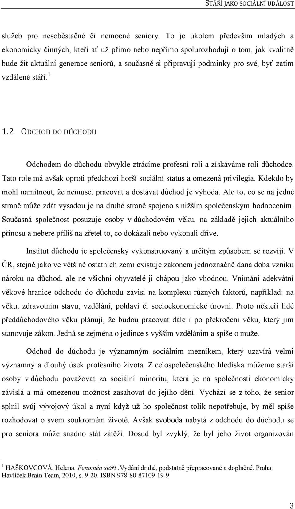 byť zatím vzdálené stáří. 1 1.2 ODCHOD DO DŮCHODU Odchodem do důchodu obvykle ztrácíme profesní roli a získáváme roli důchodce.