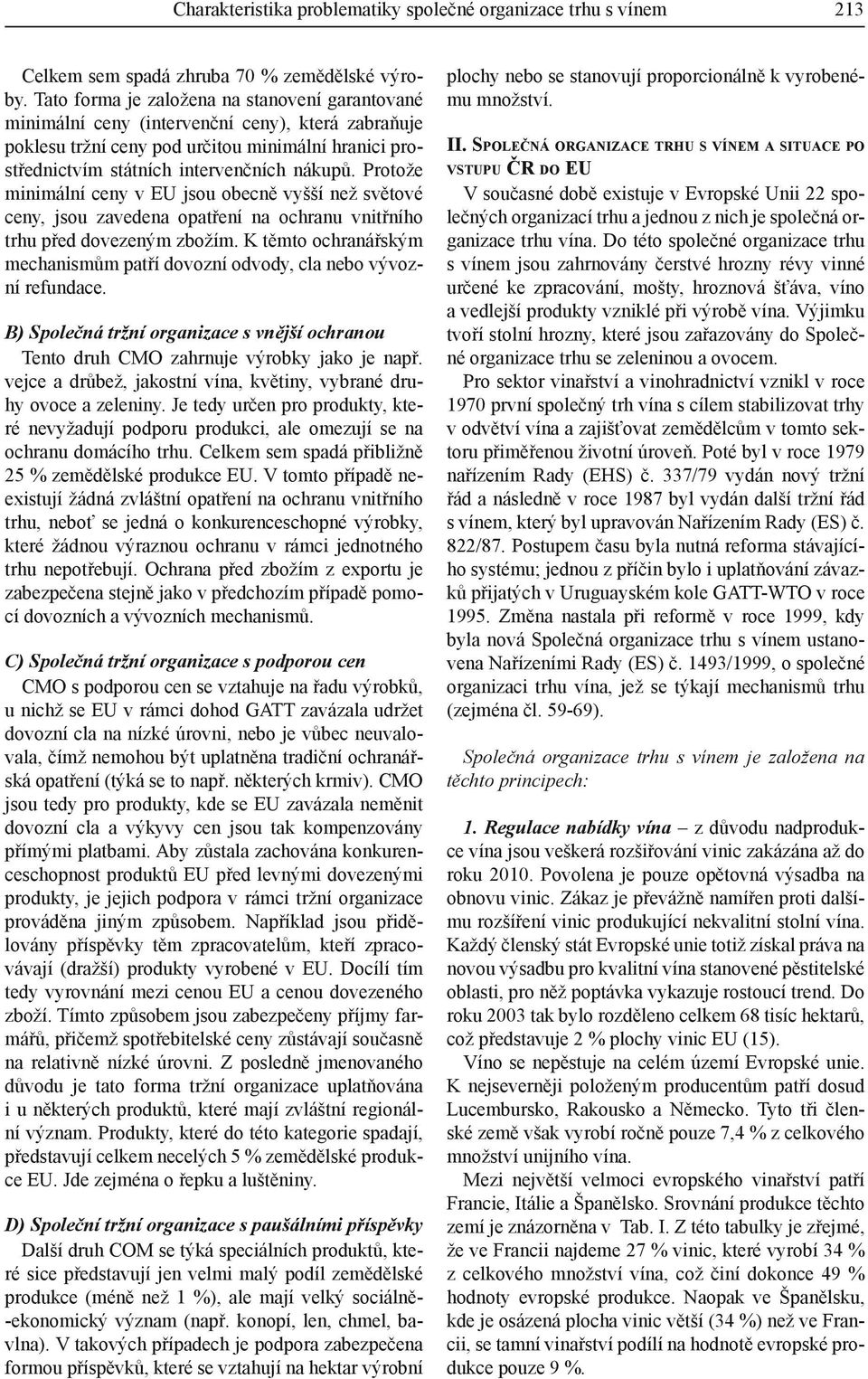 Protože minimální ceny v EU jsou obecně vyšší než světové ceny, jsou zavedena opatření na ochranu vnitřního trhu před dovezeným zbožím.