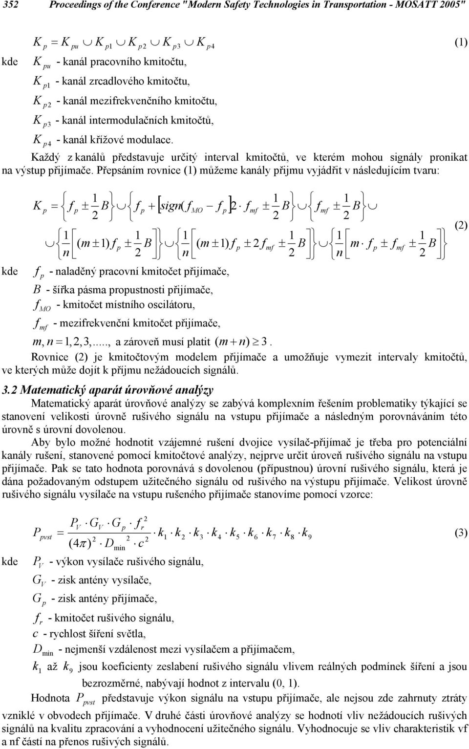 řesáním rovnice (1) můžeme kanály řijmu vyjádřit v následujícím tvaru: kde = 1 B [ sign( ] 1 1 1 ( m 1) B ( m 1) n n - naladěný racovní kmitočet řijímače, + MO m 1 B m m 1 B 1 1 B m n m 1 B B - šířka