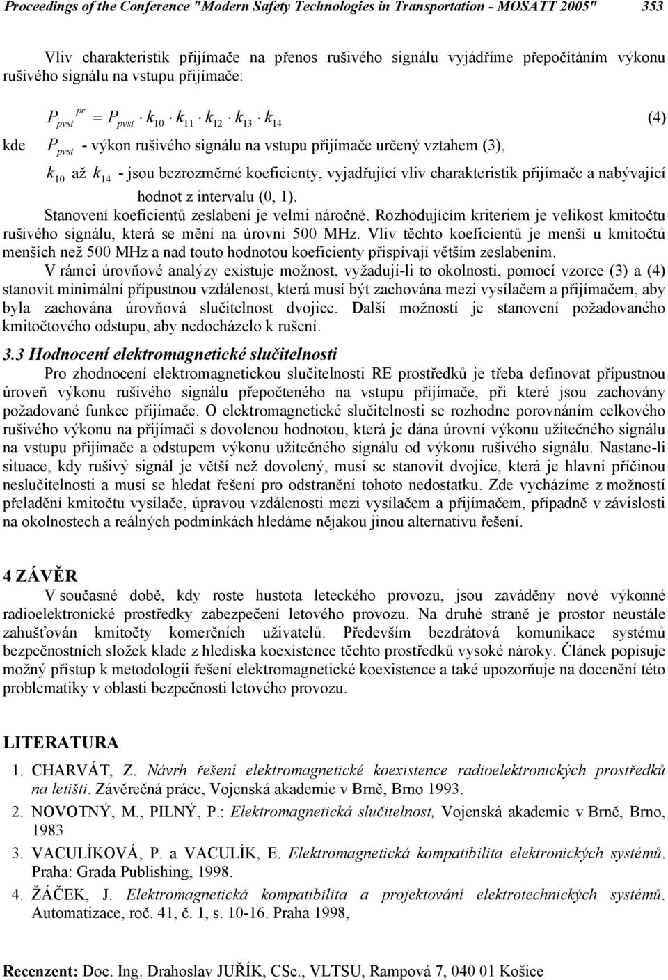 nabývající hodnot z intervalu (0, 1). Stanovení koeicientů zeslabení je velmi náročné. Rozhodujícím kriteriem je velikost kmitočtu rušivého signálu, která se mění na úrovni 500 MHz.