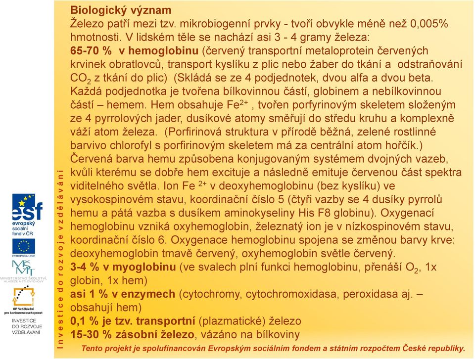 z tkání do plic) (Skládá se ze 4 podjednotek, dvou alfa a dvou beta. Každá podjednotka je tvořena bílkovinnou částí, globinem a nebílkovinnou částí hemem.