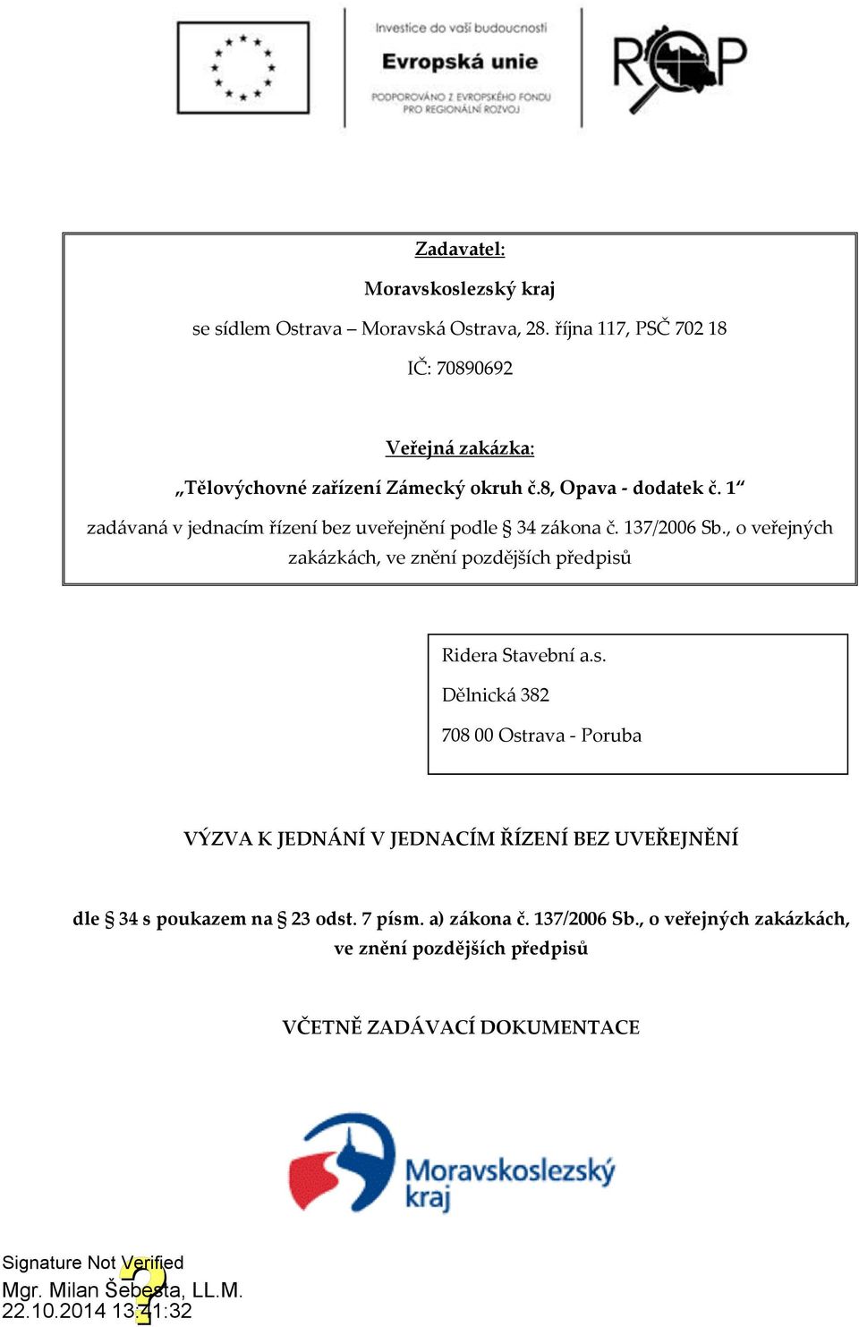 1 zadávaná v jednacím řízení bez uveřejnění podle 34 zákona č. 137/2006 Sb.