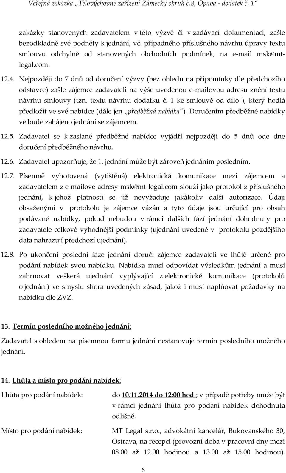 Nejpozději do 7 dnů od doručení výzvy (bez ohledu na připomínky dle předchozího odstavce) zašle zájemce zadavateli na výše uvedenou e-mailovou adresu znění textu návrhu smlouvy (tzn.