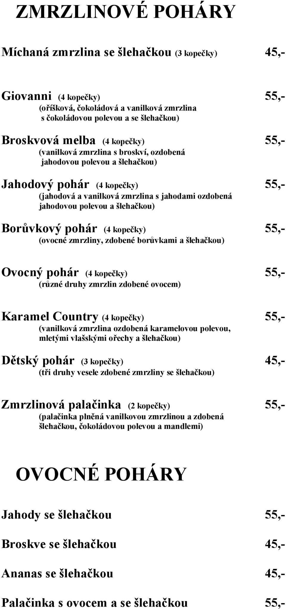 pohár (4 kopečky) 55,- (ovocné zmrzliny, zdobené borůvkami a šlehačkou) Ovocný pohár (4 kopečky) 55,- (různé druhy zmrzlin zdobené ovocem) Karamel Country (4 kopečky) 55,- (vanilková zmrzlina