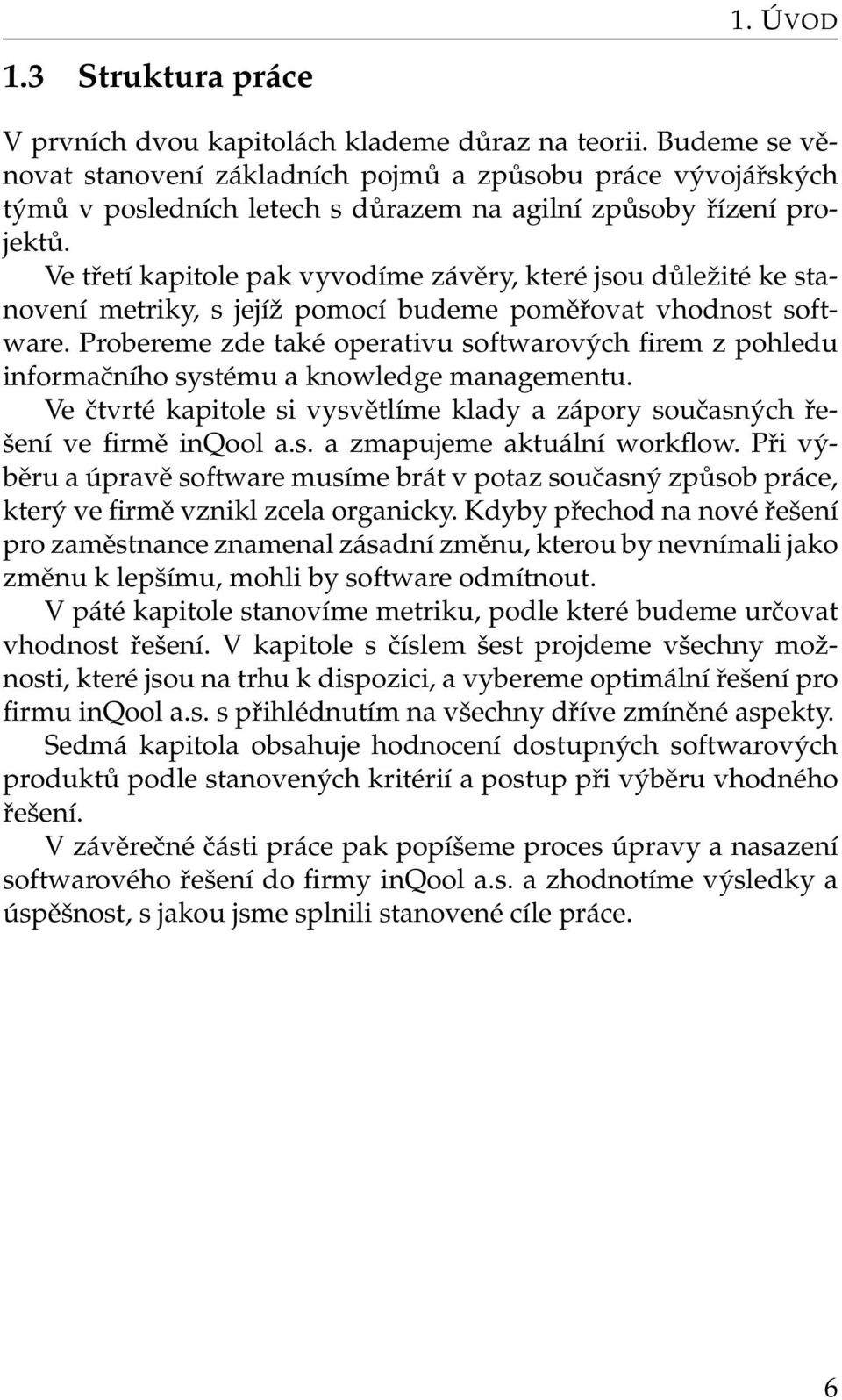 Ve třetí kapitole pak vyvodíme závěry, které jsou důležité ke stanovení metriky, s jejíž pomocí budeme poměřovat vhodnost software.