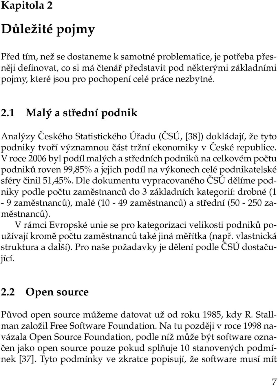 V roce 2006 byl podíl malých a středních podniků na celkovém počtu podniků roven 99,85% a jejich podíl na výkonech celé podnikatelské sféry činil 51,45%.