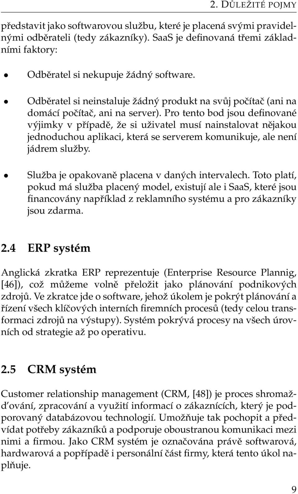 Pro tento bod jsou definované výjimky v případě, že si uživatel musí nainstalovat nějakou jednoduchou aplikaci, která se serverem komunikuje, ale není jádrem služby.