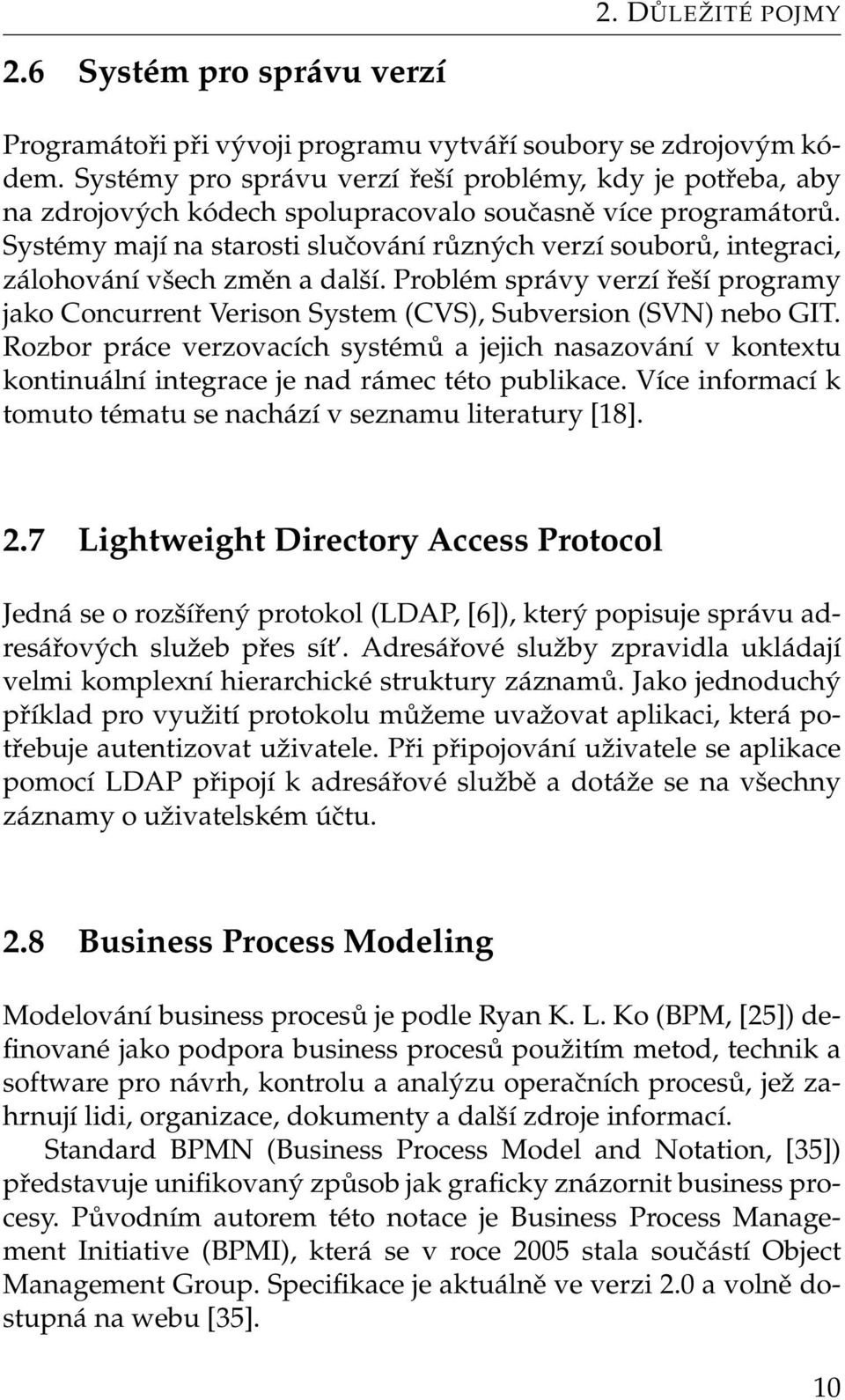 Systémy mají na starosti slučování různých verzí souborů, integraci, zálohování všech změn a další. Problém správy verzí řeší programy jako Concurrent Verison System (CVS), Subversion (SVN) nebo GIT.