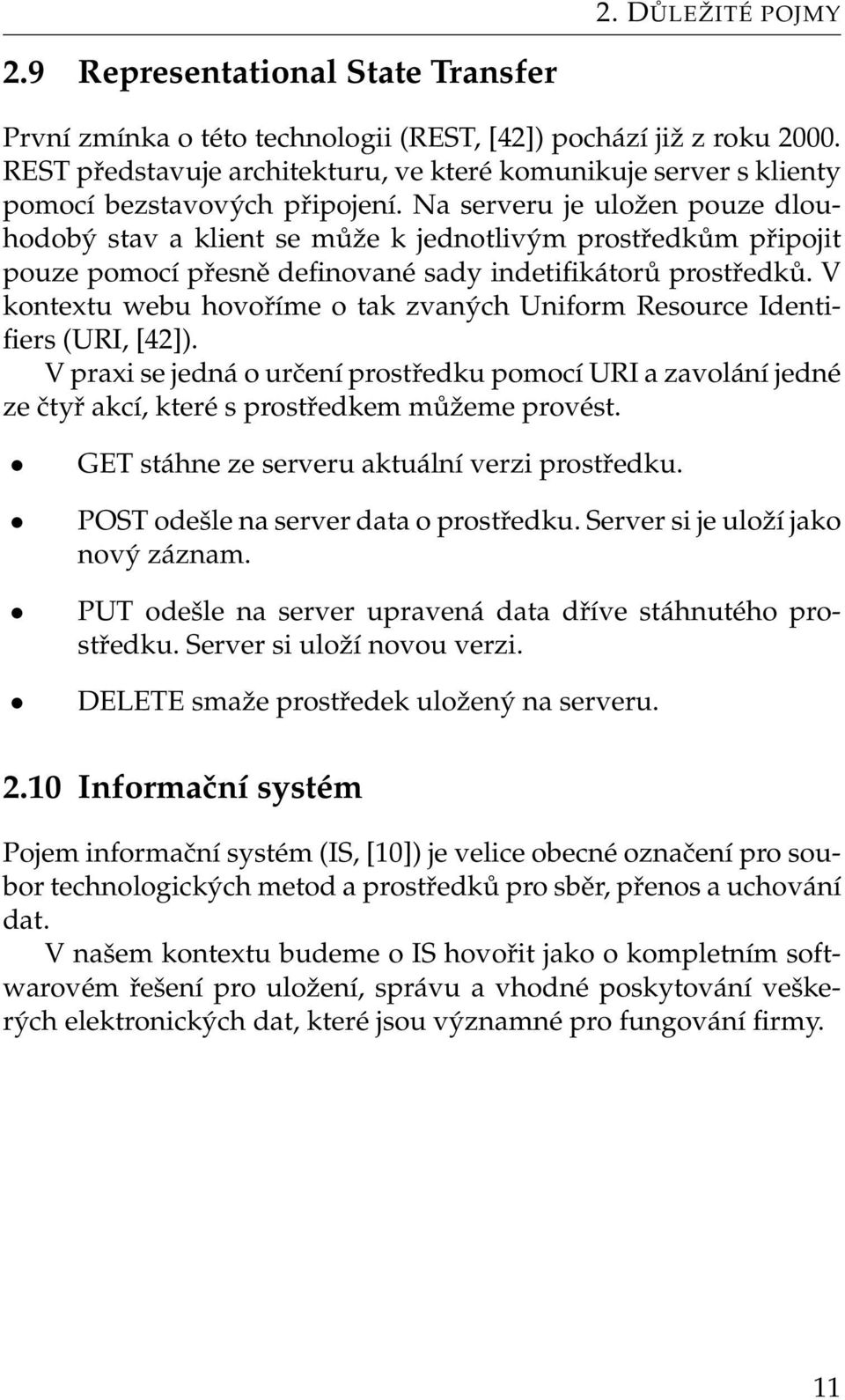 Na serveru je uložen pouze dlouhodobý stav a klient se může k jednotlivým prostředkům připojit pouze pomocí přesně definované sady indetifikátorů prostředků.