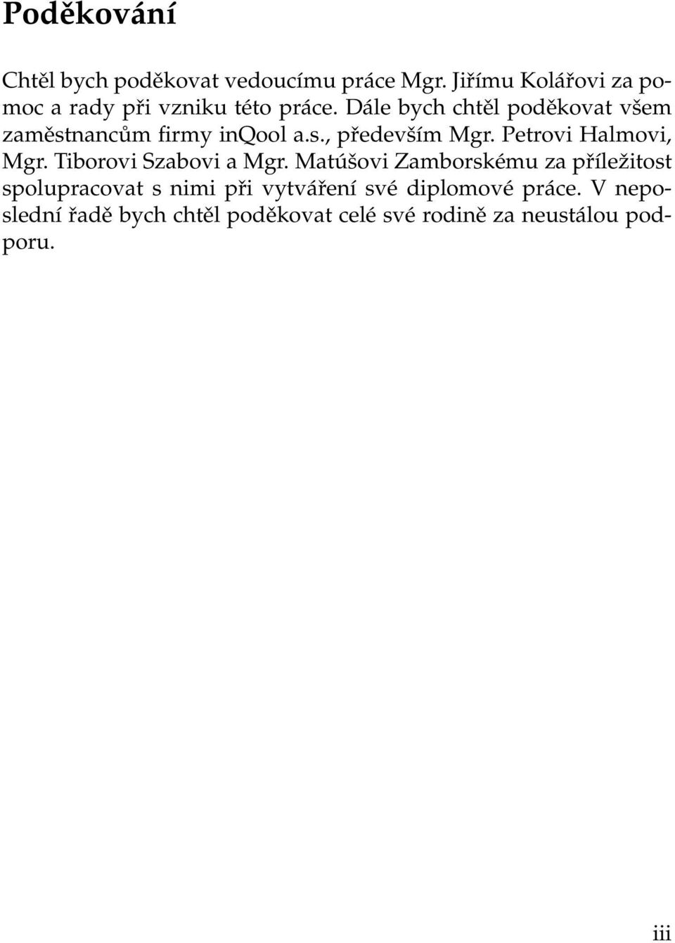 Dále bych chtěl poděkovat všem zaměstnancům firmy inqool a.s., především Mgr. Petrovi Halmovi, Mgr.