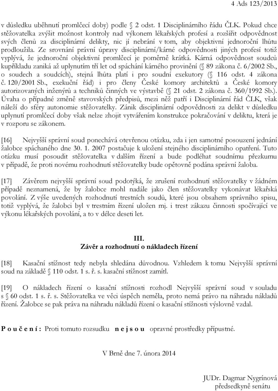 prodloužila. Ze srovnání právní úpravy disciplinární/kárné odpovědnosti jiných profesí totiž vyplývá, že jednoroční objektivní promlčecí je poměrně krátká.