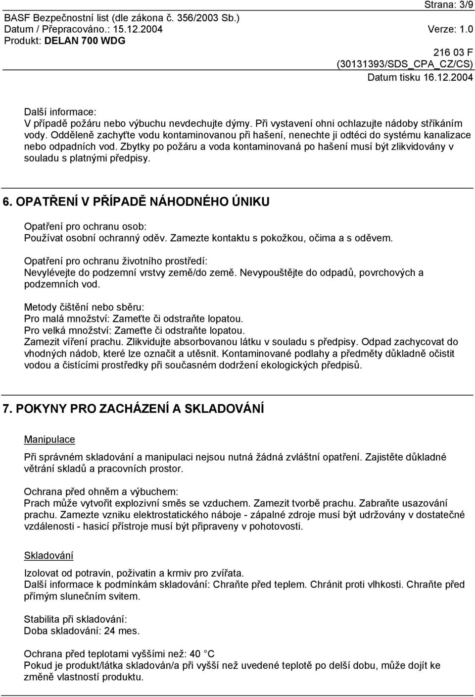 Zbytky po požáru a voda kontaminovaná po hašení musí být zlikvidovány v souladu s platnými předpisy. 6. OPATŘENÍ V PŘÍPADĚ NÁHODNÉHO ÚNIKU Opatření pro ochranu osob: Používat osobní ochranný oděv.