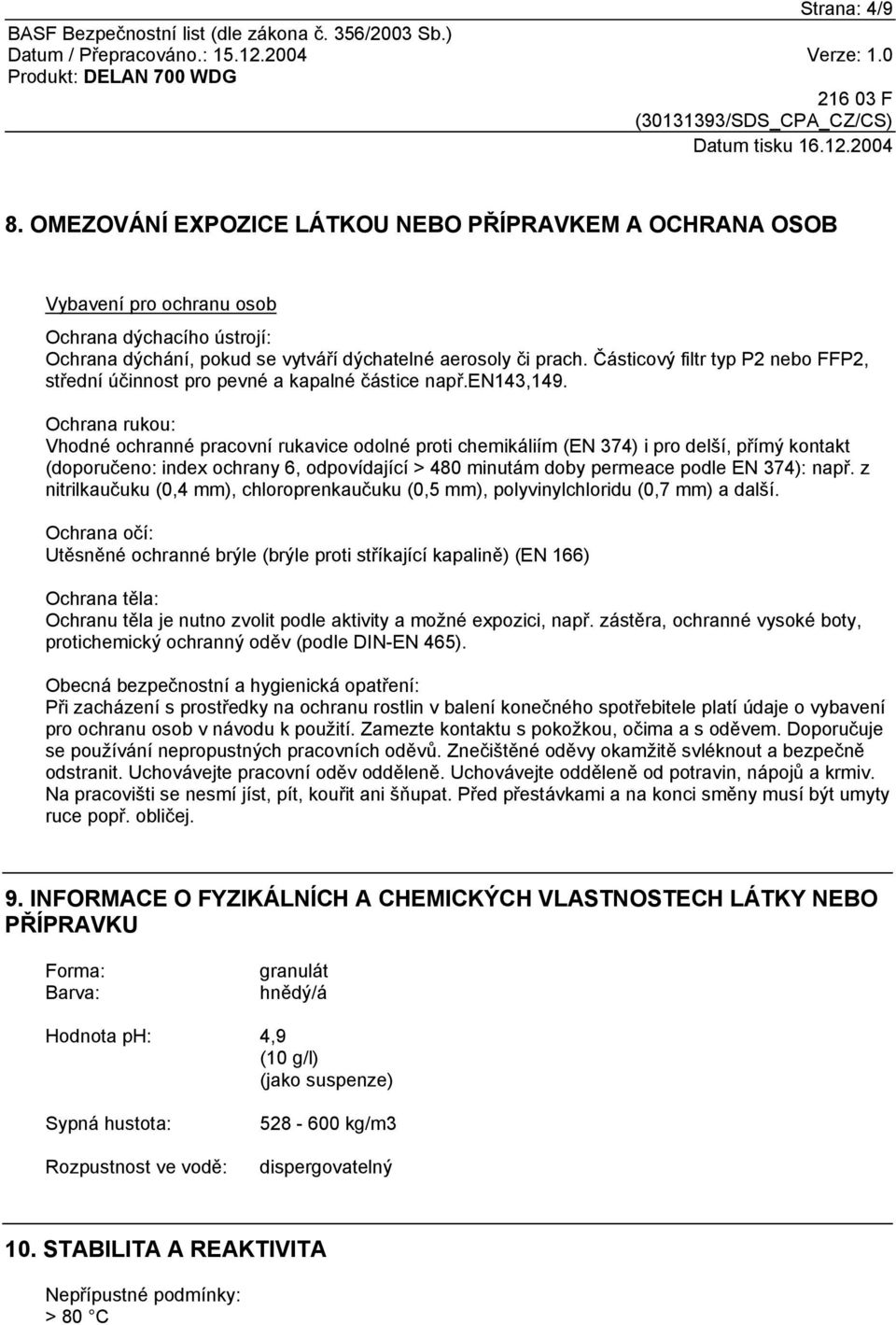 Ochrana rukou: Vhodné ochranné pracovní rukavice odolné proti chemikáliím (EN 374) i pro delší, přímý kontakt (doporučeno: index ochrany 6, odpovídající > 480 minutám doby permeace podle EN 374):