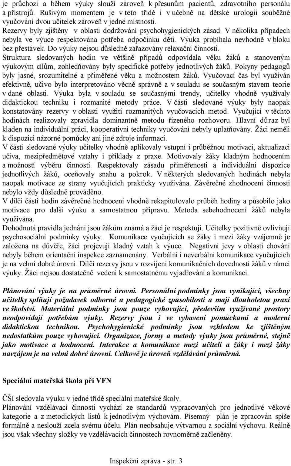 V několika případech nebyla ve výuce respektována potřeba odpočinku dětí. Výuka probíhala nevhodně v bloku bez přestávek. Do výuky nejsou důsledně zařazovány relaxační činnosti.