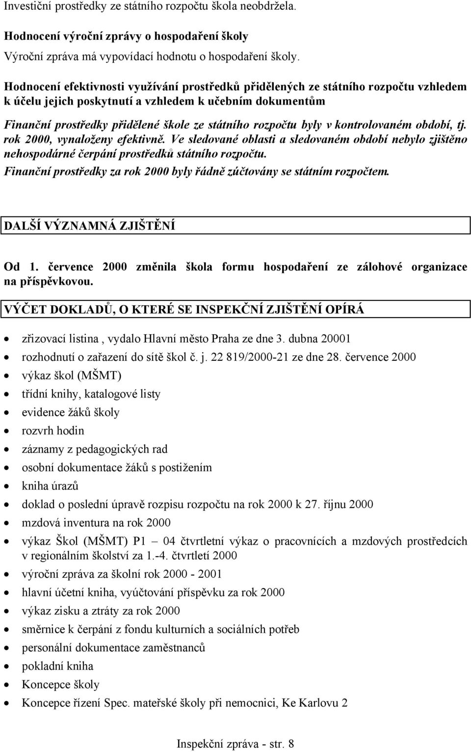 rozpočtu byly v kontrolovaném období, tj. rok 2000, vynaloženy efektivně. Ve sledované oblasti a sledovaném období nebylo zjištěno nehospodárné čerpání prostředků státního rozpočtu.