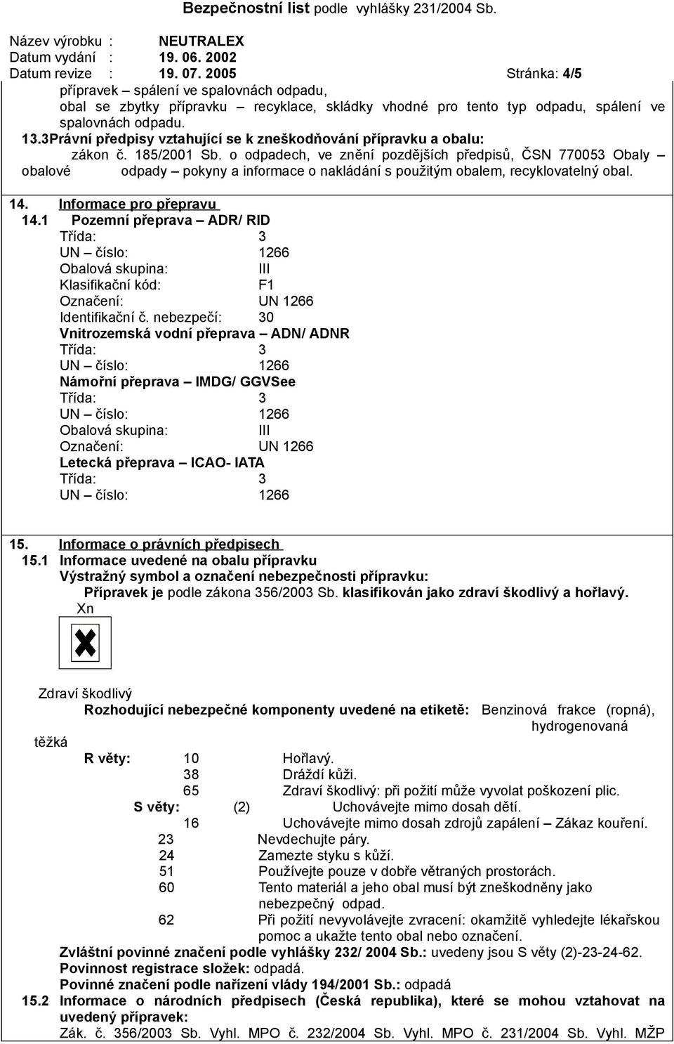 o odpadech, ve znění pozdějších předpisů, ČSN 770053 Obaly obalové odpady pokyny a informace o nakládání s použitým obalem, recyklovatelný obal. 14. Informace pro přepravu 14.