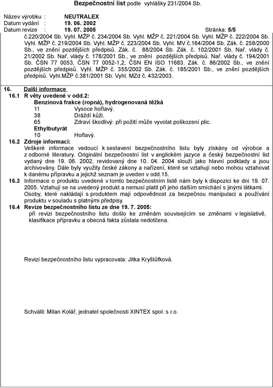 ČSN 77 0053, ČSN 77 0052-1,2, ČSN EN ISO 11683. Zák. č. 86/2002 Sb., ve znění pozdějších předpisů. Vyhl. MŽP č. 355/2002 Sb. Zák. č. 185/2001 Sb., ve znění pozdějších předpisů. Vyhl.MŽP č.381/2001 Sb.