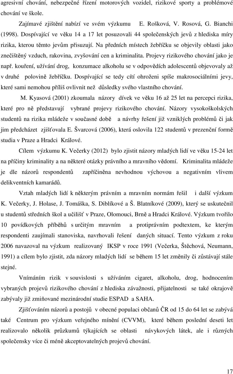 Na předních místech žebříčku se objevily oblasti jako znečištěný vzduch, rakovina, zvyšování cen a kriminalita. Projevy rizikového chování jako je např.