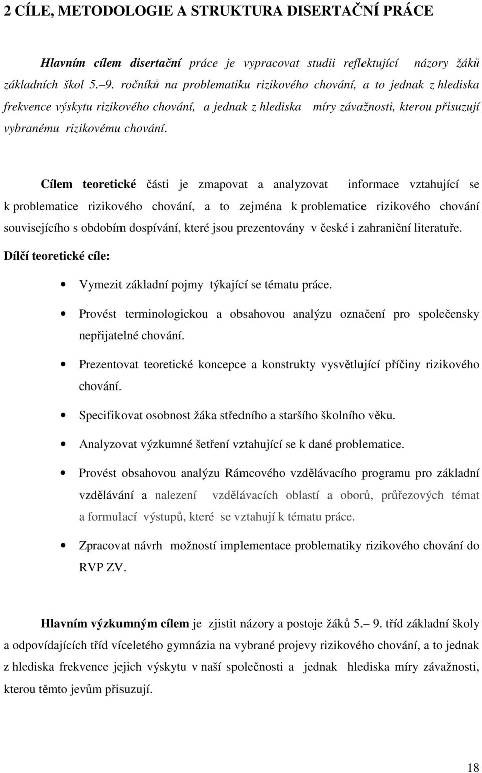 Cílem teoretické části je zmapovat a analyzovat informace vztahující se k problematice rizikového chování, a to zejména k problematice rizikového chování souvisejícího s obdobím dospívání, které jsou