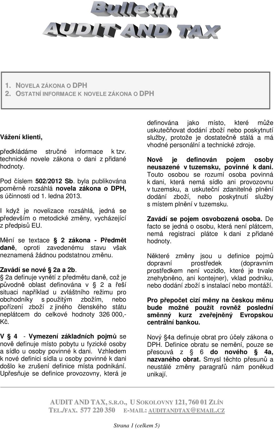 Mění se textace 2 zákona - Předmět daně, oproti zavedenému stavu však neznamená žádnou podstatnou změnu. Zavádí se nové 2a a 2b.