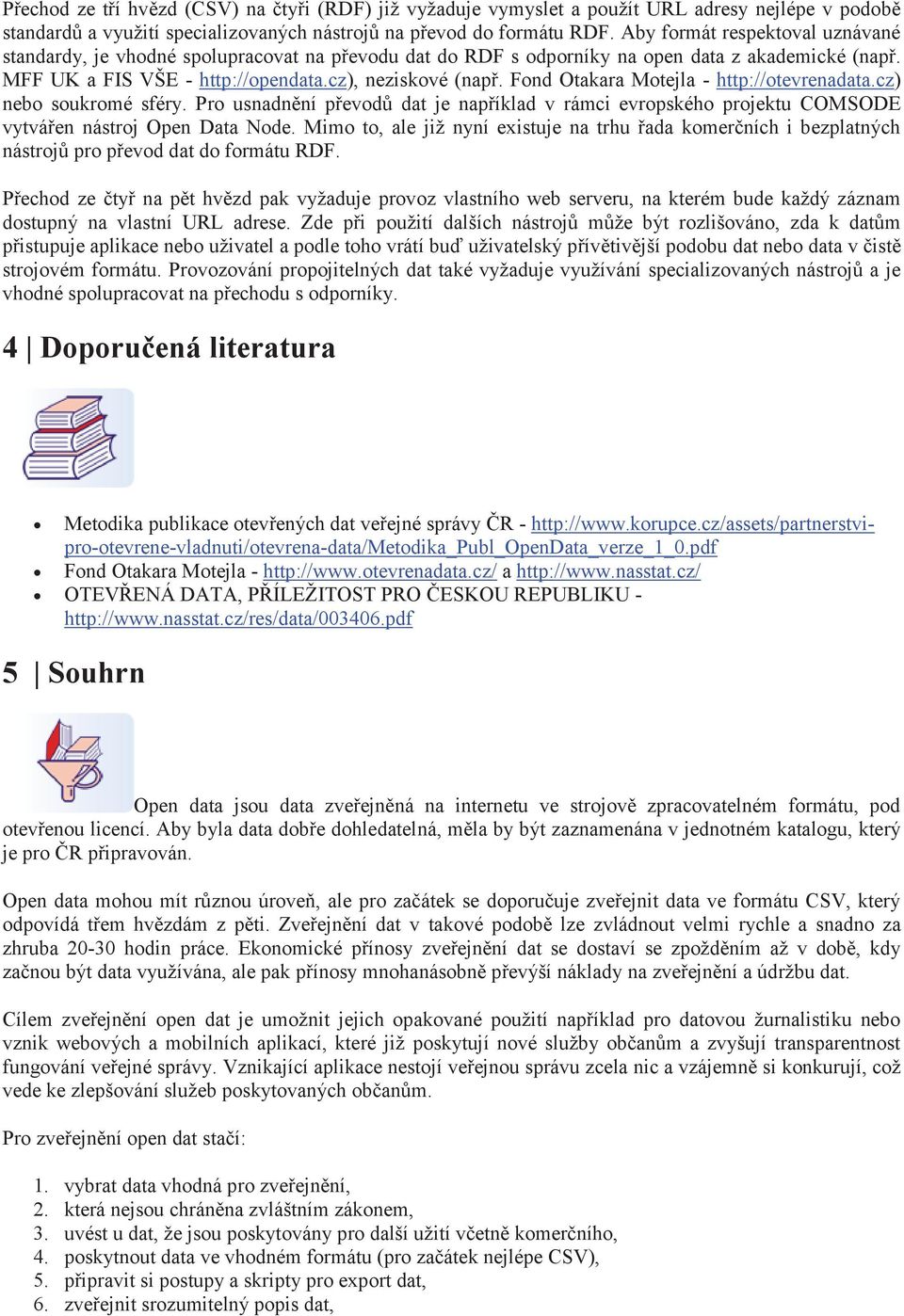 Fond Otakara Motejla - http://otevrenadata.cz) nebo soukromé sféry. Pro usnadnìní pøevodù dat je napøíklad v rámci evropského projektu COMSODE vytváøen nástroj Open Data Node.