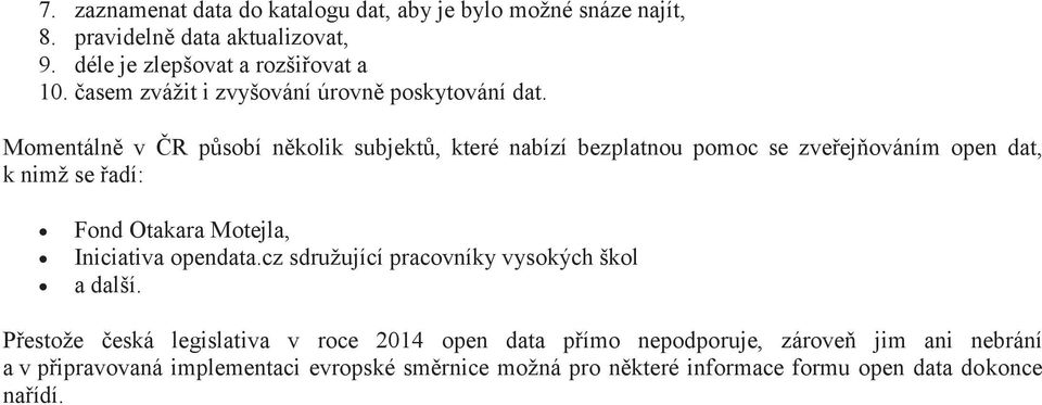 Momentálnì v ÈR pùsobí nìkolik subjektù, které nabízí bezplatnou pomoc se zveøejòováním open dat, k nimž se øadí: Fond Otakara Motejla, Iniciativa