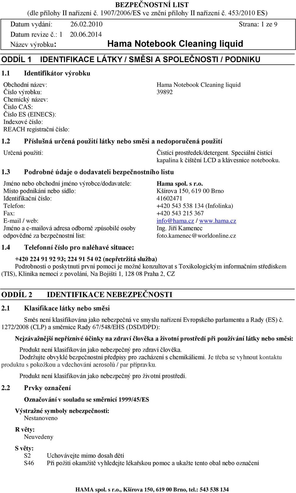 2 Příslušná určená použití látky nebo směsi a nedoporučená použití Určená použití: 1.3 Podrobné údaje o dodavateli bezpečnostního listu Čistící prostředek/detergent.