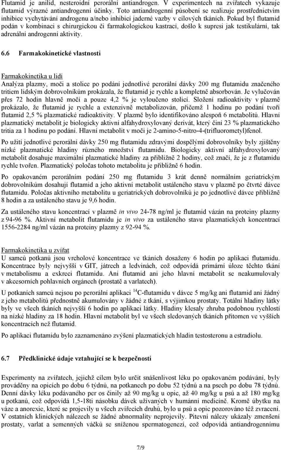 Pokud byl flutamid podán v kombinaci s chirurgickou či farmakologickou kastrací, došlo k supresi jak testikulární, tak adrenální androgenní aktivity. 6.