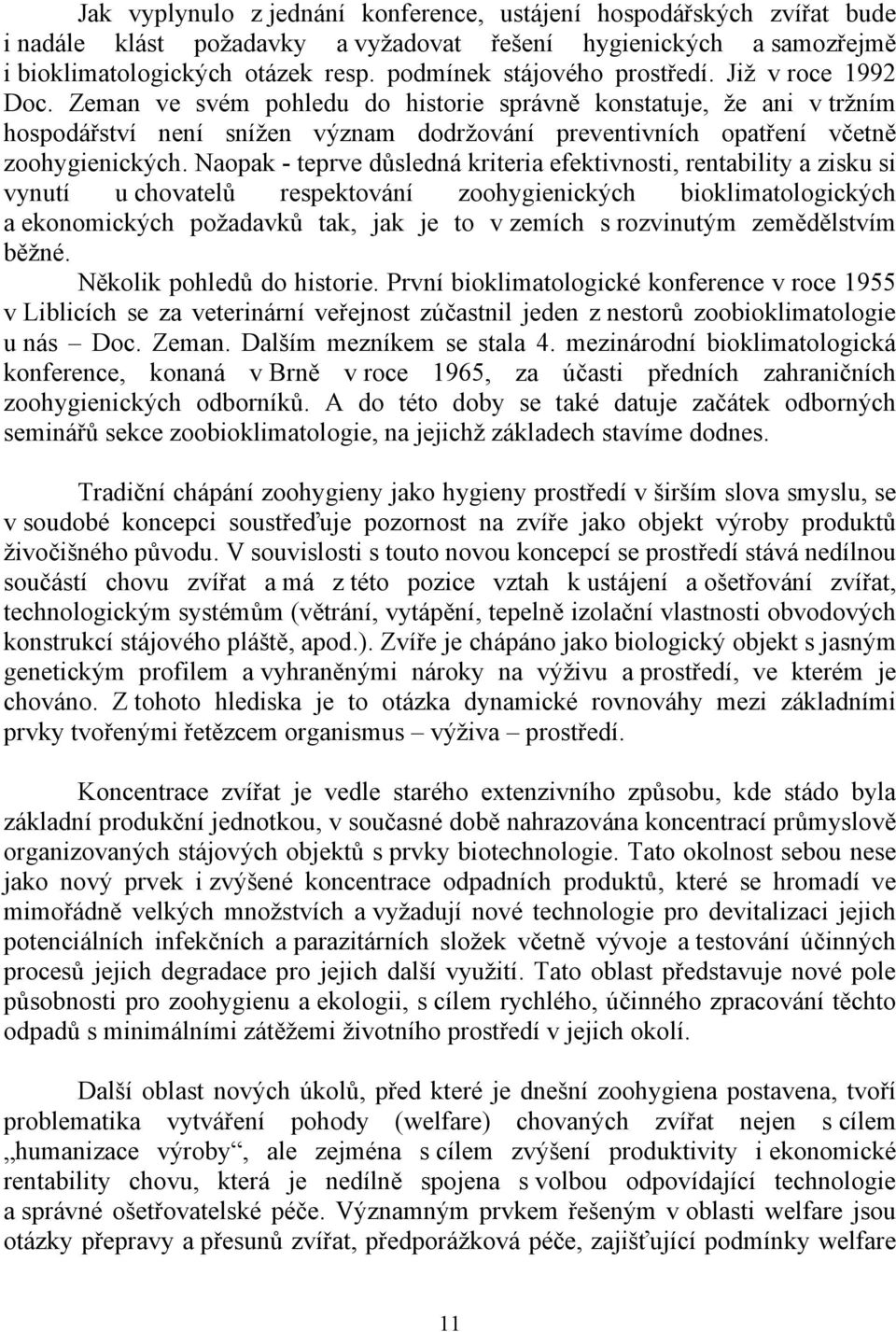 Zeman ve svém pohledu do historie správně konstatuje, že ani v tržním hospodářství není snížen význam dodržování preventivních opatření včetně zoohygienických.