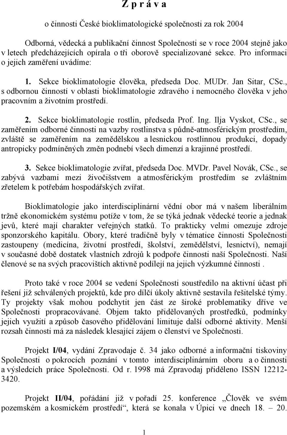 , s odbornou činností v oblasti bioklimatologie zdravého i nemocného člověka v jeho pracovním a životním prostředí. 2. Sekce bioklimatologie rostlin, předseda Prof. Ing. Ilja Vyskot, CSc.