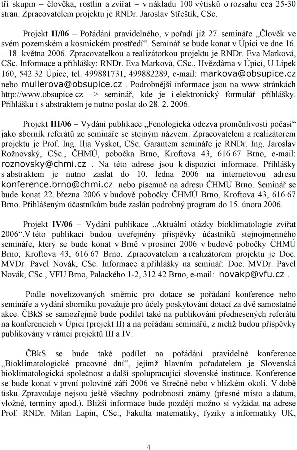 Informace a přihlášky: RNDr. Eva Marková, CSc., Hvězdárna v Úpici, U Lipek 160, 542 32 Úpice, tel. 499881731, 499882289, e-mail: markova@obsupice.cz 