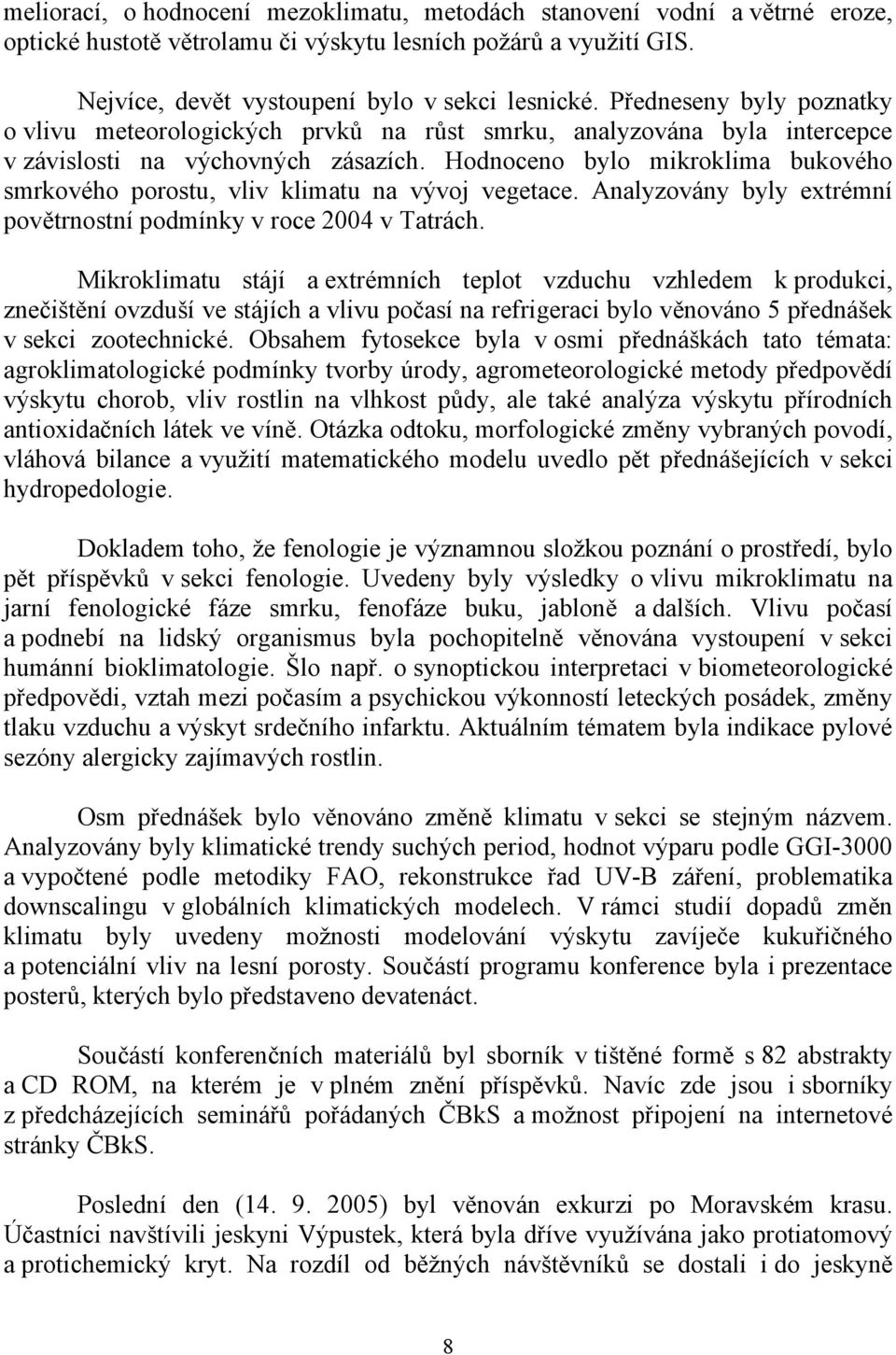 Hodnoceno bylo mikroklima bukového smrkového porostu, vliv klimatu na vývoj vegetace. Analyzovány byly extrémní povětrnostní podmínky v roce 2004 v Tatrách.