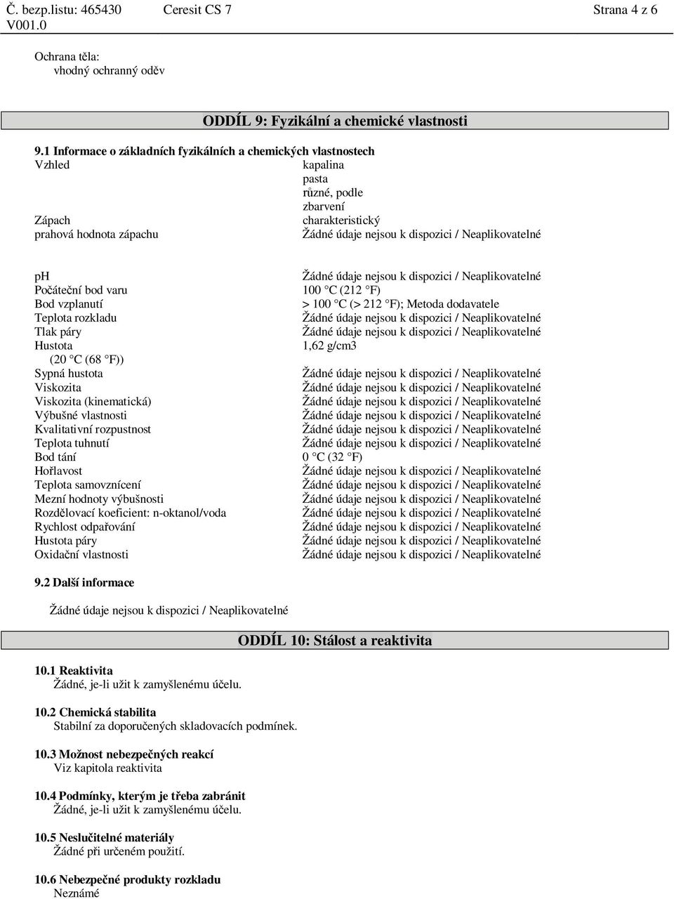 Neaplikovatelné ph Žádné údaje nejsou k dispozici / Neaplikovatelné Po áte ní bod varu 100 C (212 F) Bod vzplanutí > 100 C (> 212 F); Metoda dodavatele Teplota rozkladu Žádné údaje nejsou k dispozici